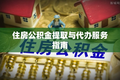 东宝住房公积金提取与代办服务指南